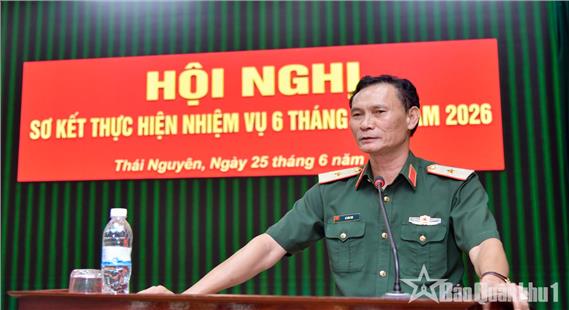 Cục Chính trị Quân khu 1 sơ kết thực hiện nhiệm vụ 6 tháng đầu năm 2026