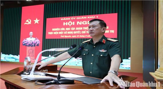 Đảng ủy Quân khu 1 quán triệt, triển khai thực hiện các nghị quyết, chỉ thị của Bộ Chính trị